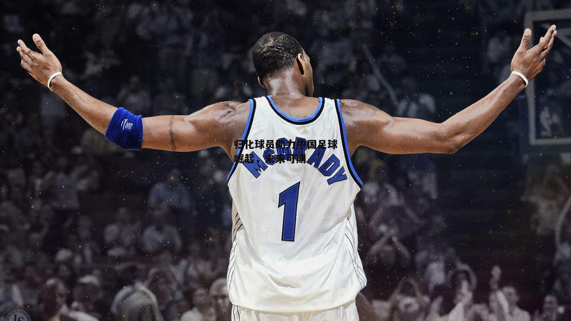 1xbet中文版APP-归化球员助力中国足球崛起，未来可期