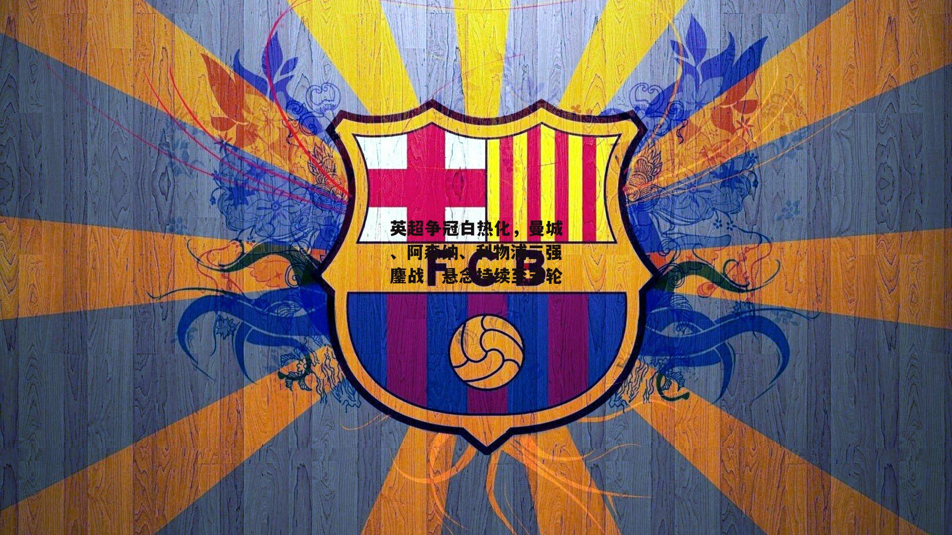 1xbet-英超争冠白热化，曼城、阿森纳、利物浦三强鏖战，悬念持续至末轮