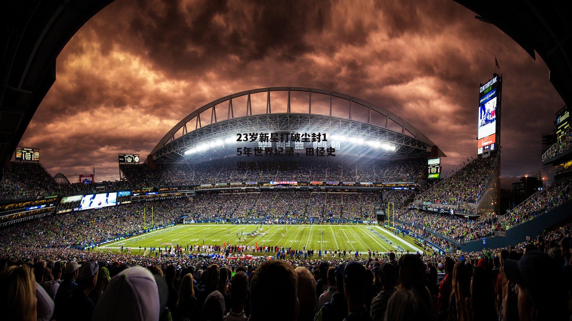 23岁新星打破尘封15年世界纪录，田径史迎来崭新篇章