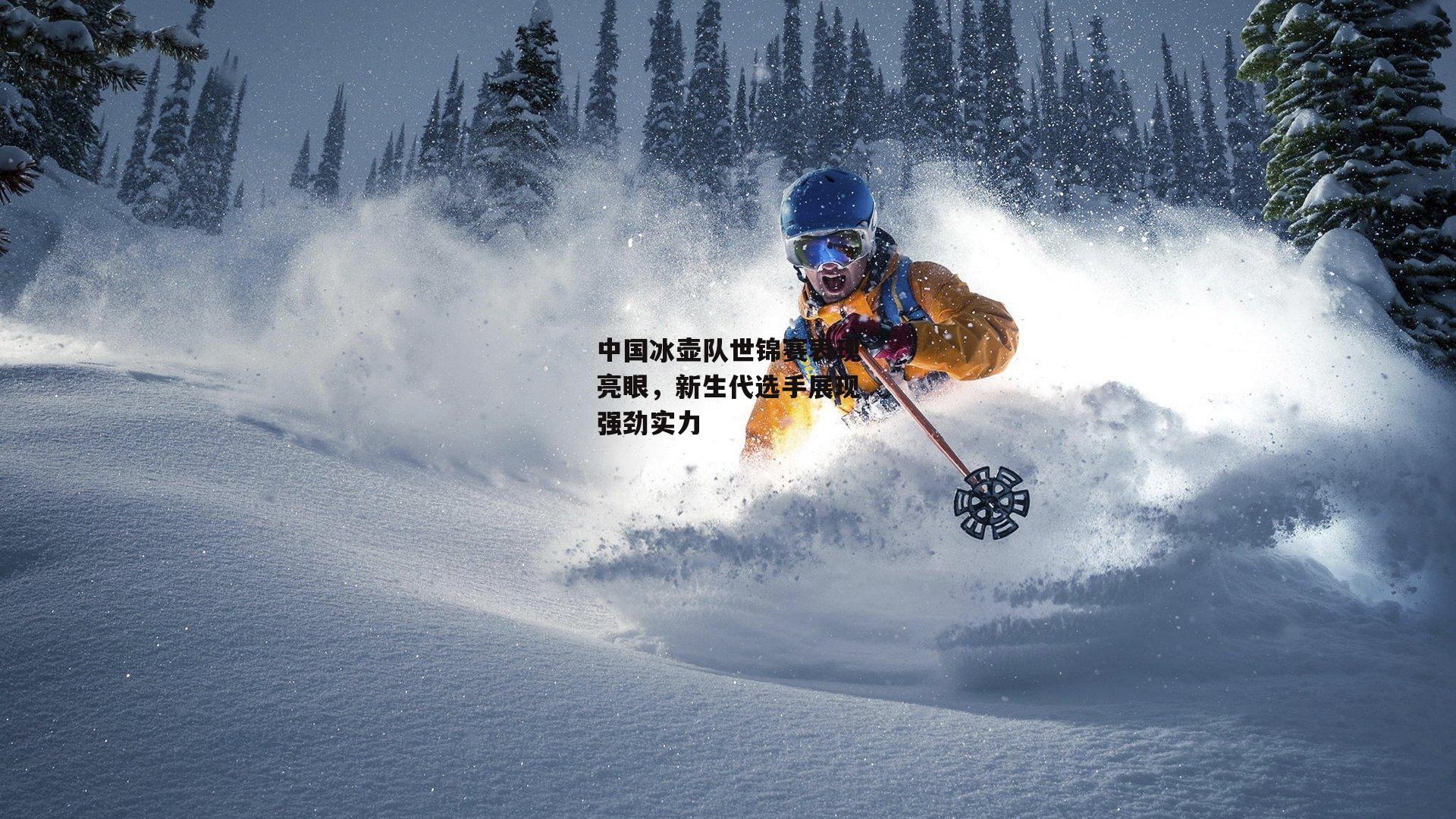 中国冰壶队世锦赛表现亮眼，新生代选手展现强劲实力-1xbet