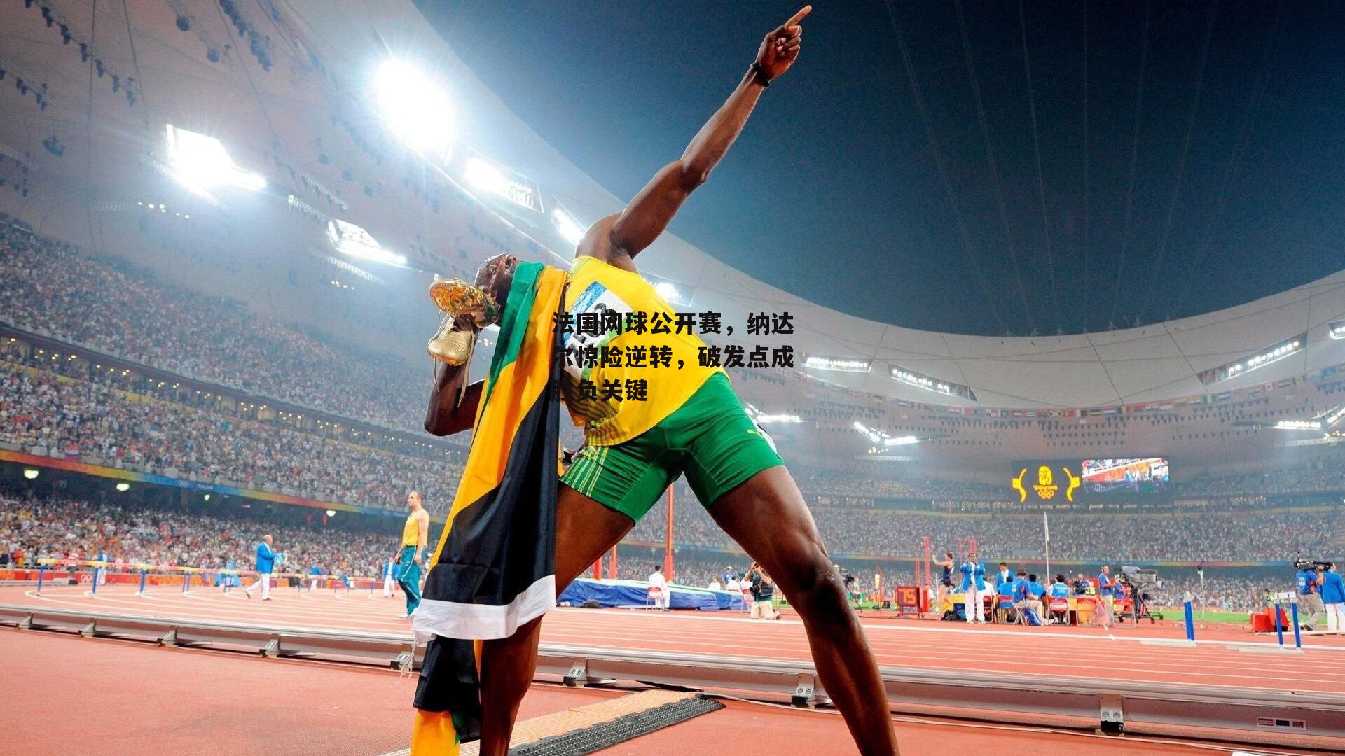 法国网球公开赛，纳达尔惊险逆转，破发点成胜负关键_1xbet中文版官方网站